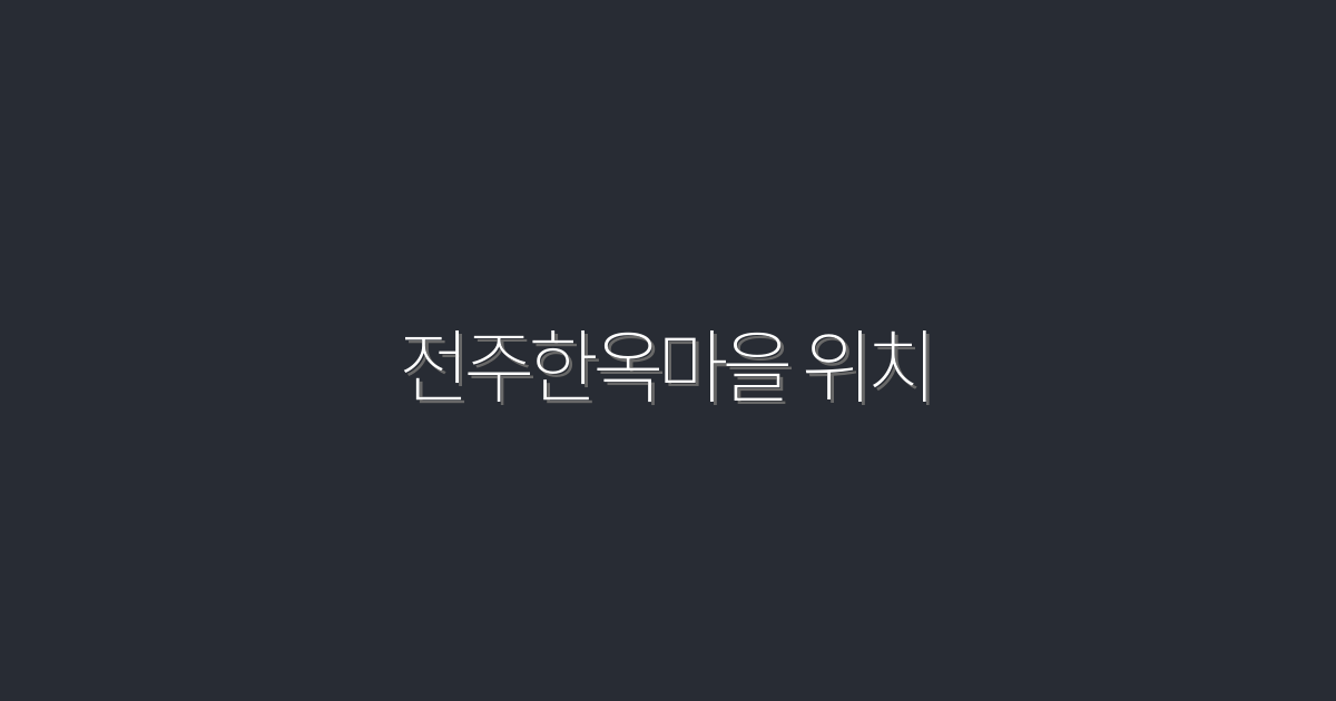 2026년 전주한옥마을 위치: 숨겨진 명소 5곳 완벽 가이드!