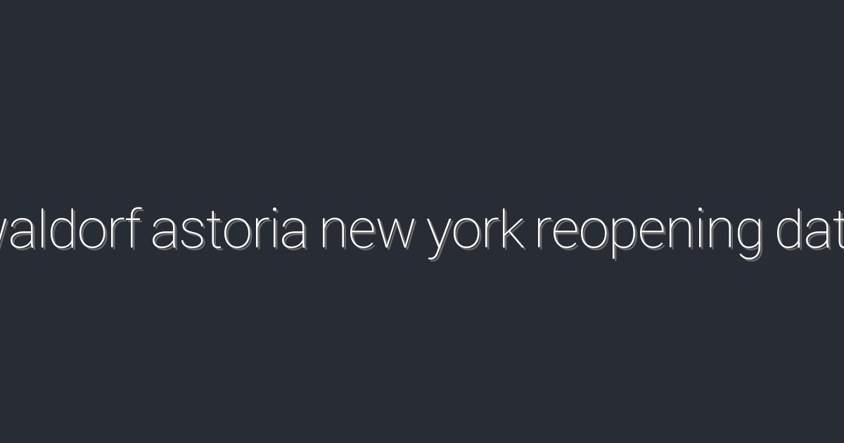 Waldorf Astoria New York 재개장 날짜: 2026년의 특별 혜택 5가지!