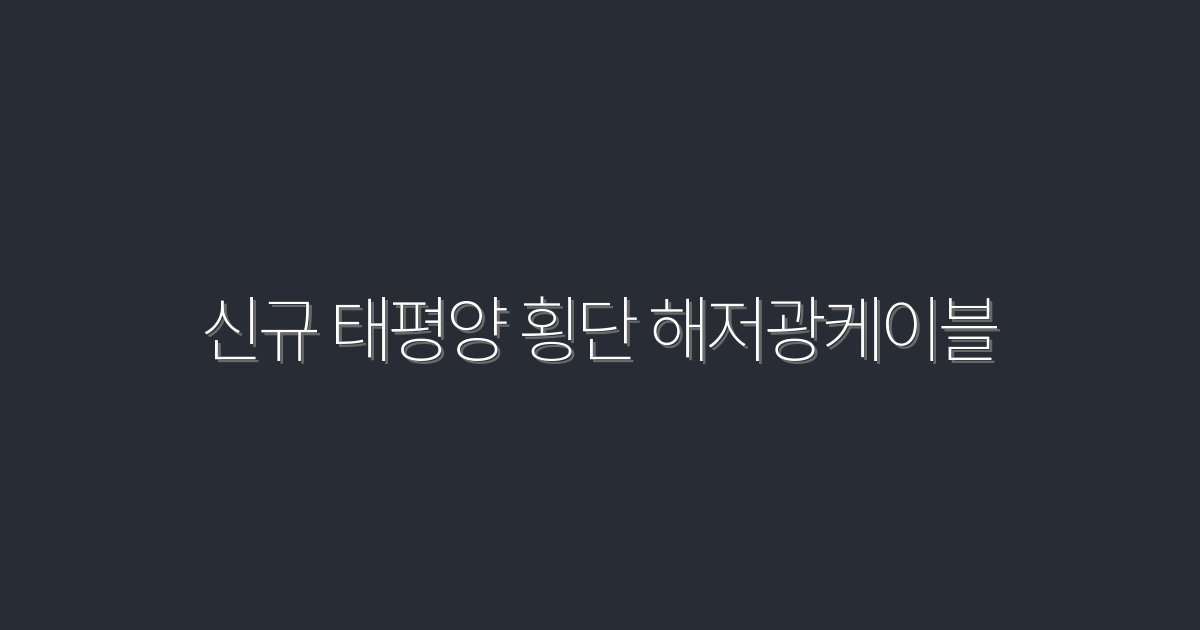 신규 태평양 횡단 해저광케이블, 2026년부터 5배 빠른 인터넷 제공!
