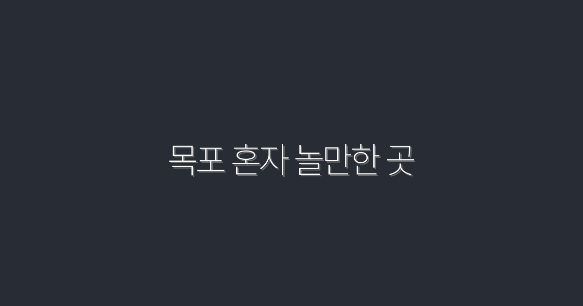 2026년 최신! 목포 혼자 놀만한 곳 7곳 추천!