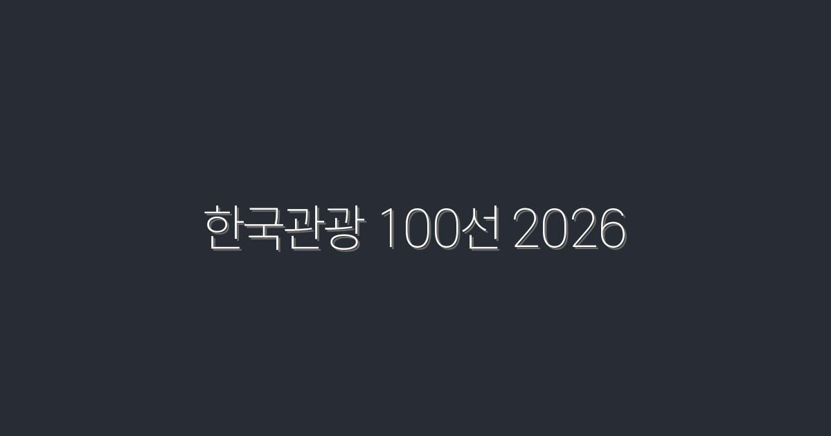 2026 한국관광 100선: 꼭 가봐야 할 10곳과 꿀팁!