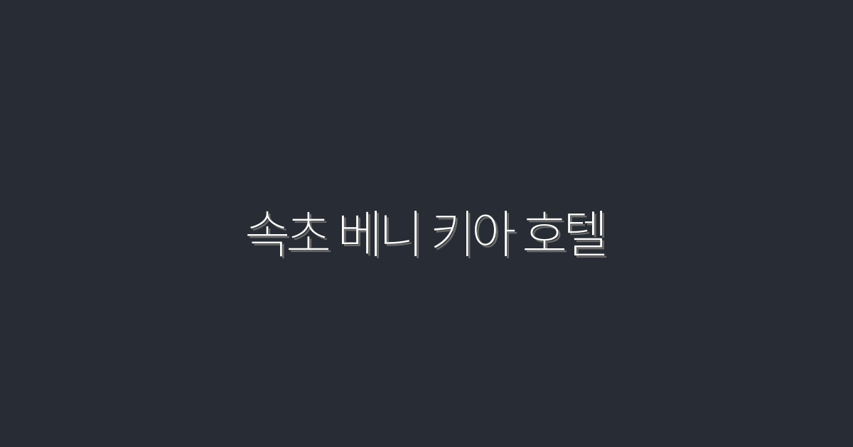2026년 속초 베니 키아 호텔, 최저가 5만원 특별 프로모션!