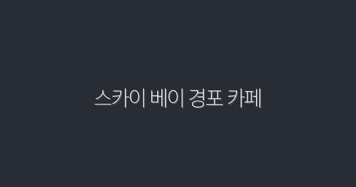 2026년 최신 스카이 베이 경포 카페, 꼭 가봐야 할 5가지 이유!