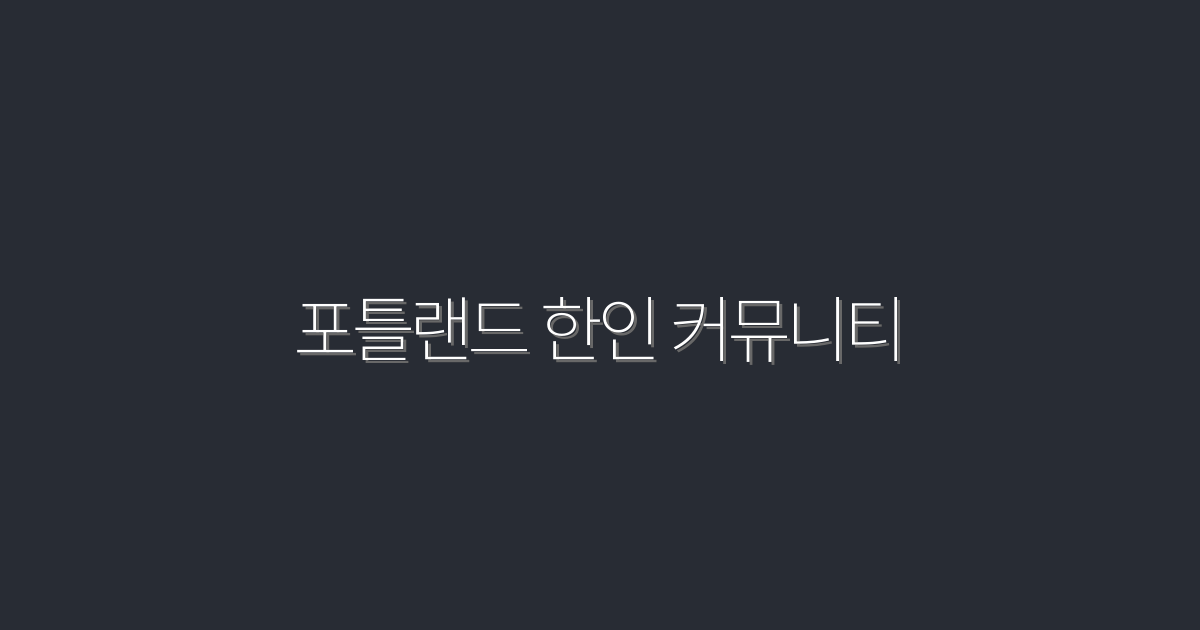 2026년 포틀랜드 한인 커뮤니티, 꼭 알아야 할 7가지 정보!