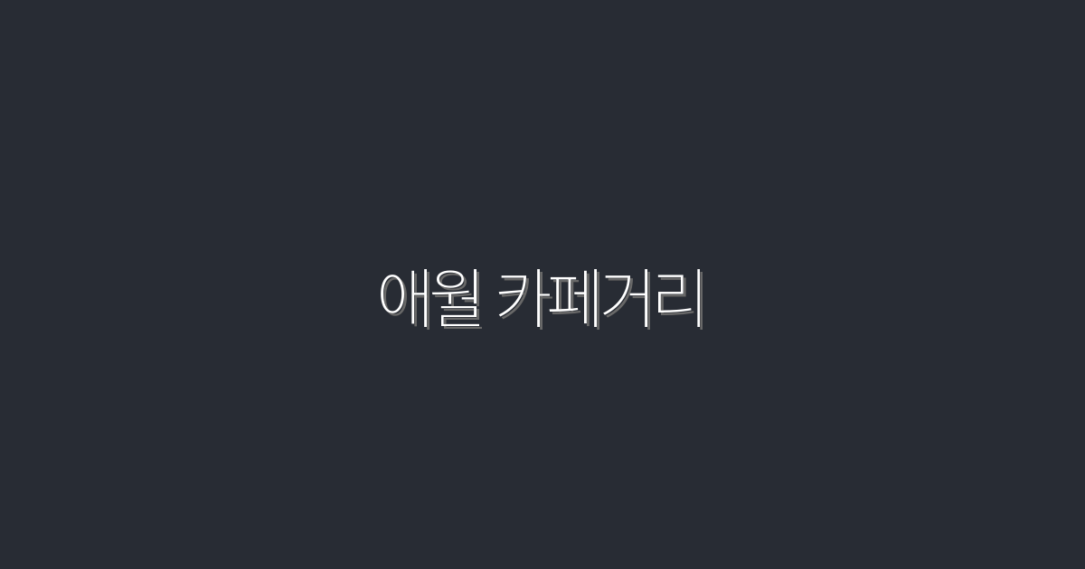 2026년 최신 애월 카페거리! 필수 방문 7곳 완벽 가이드