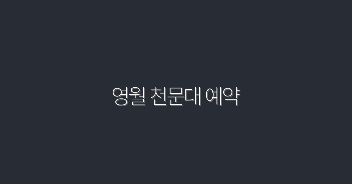 2026년 영월 천문대 예약 완벽 가이드! 인기 비결 5가지 공개