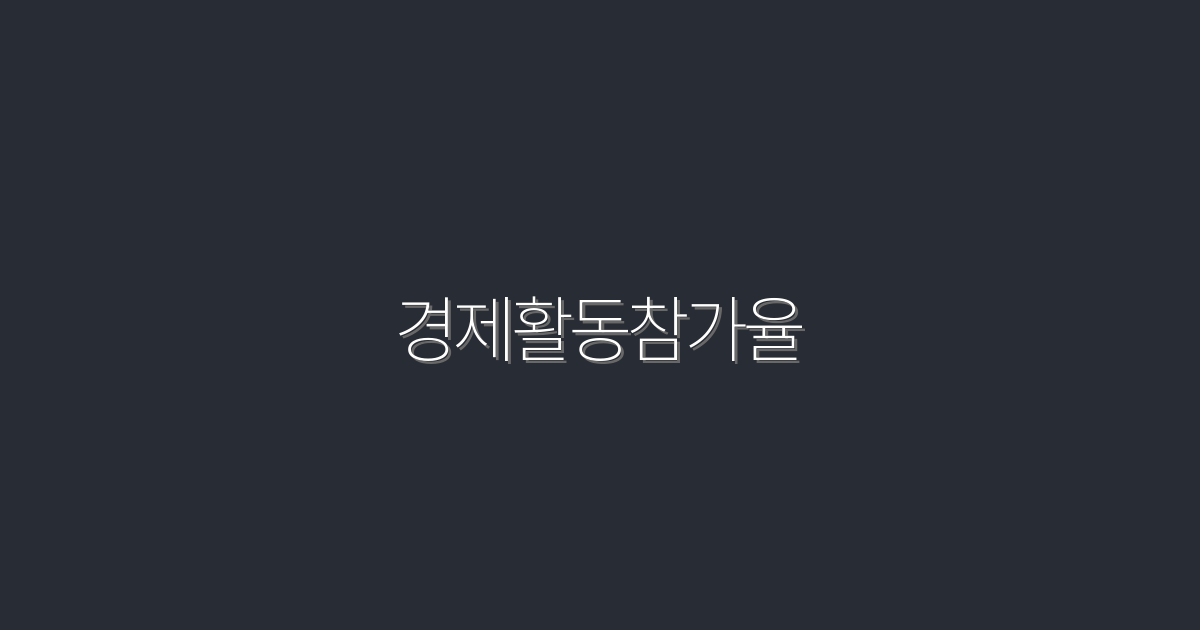 2026년 경제활동참가율, 상승하는 이유와 5가지 혜택!