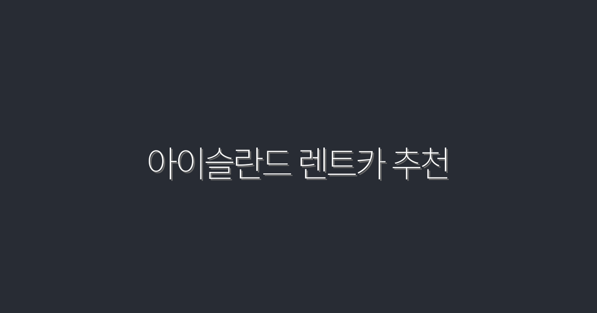 2026년 최신 아이슬란드 렌트카 추천 5가지 혜택!