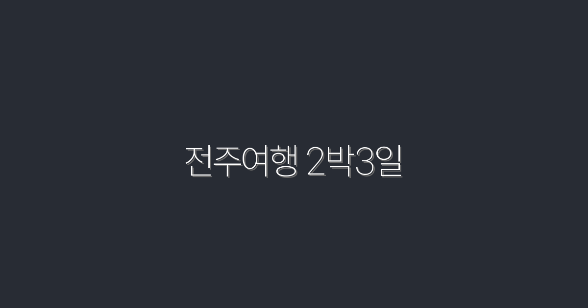 전주여행 2박3일, 2026년 최신 추천 코스와 꿀팁!