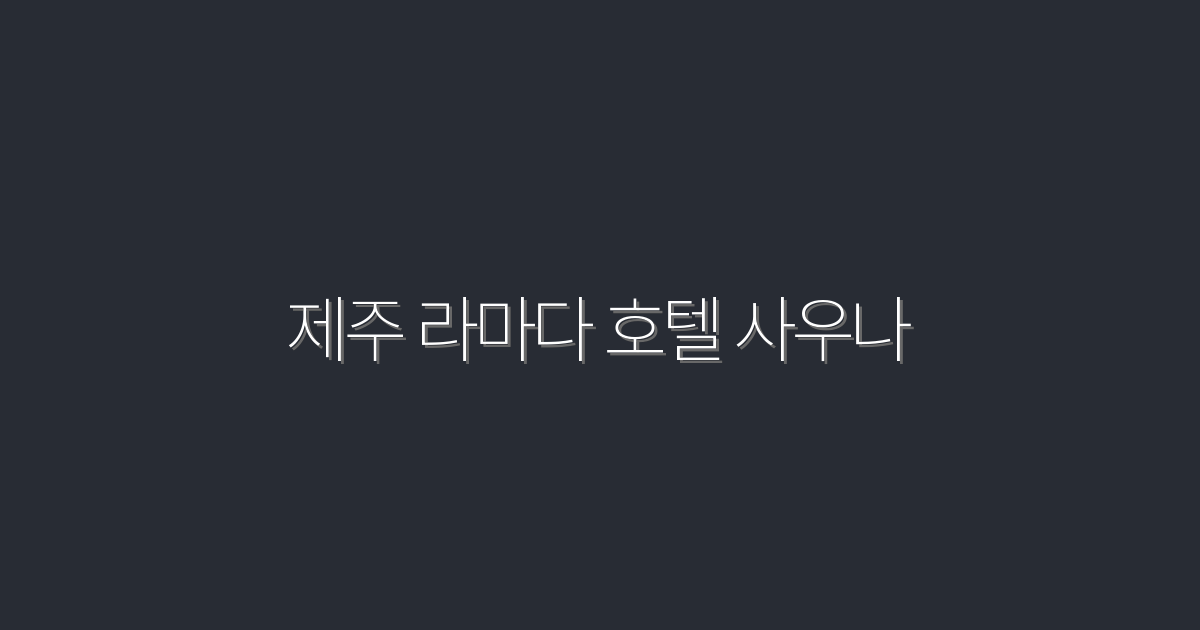 2026년 최신! 제주 라마다 호텔 사우나, 완벽한 휴식의 5가지 혜택!