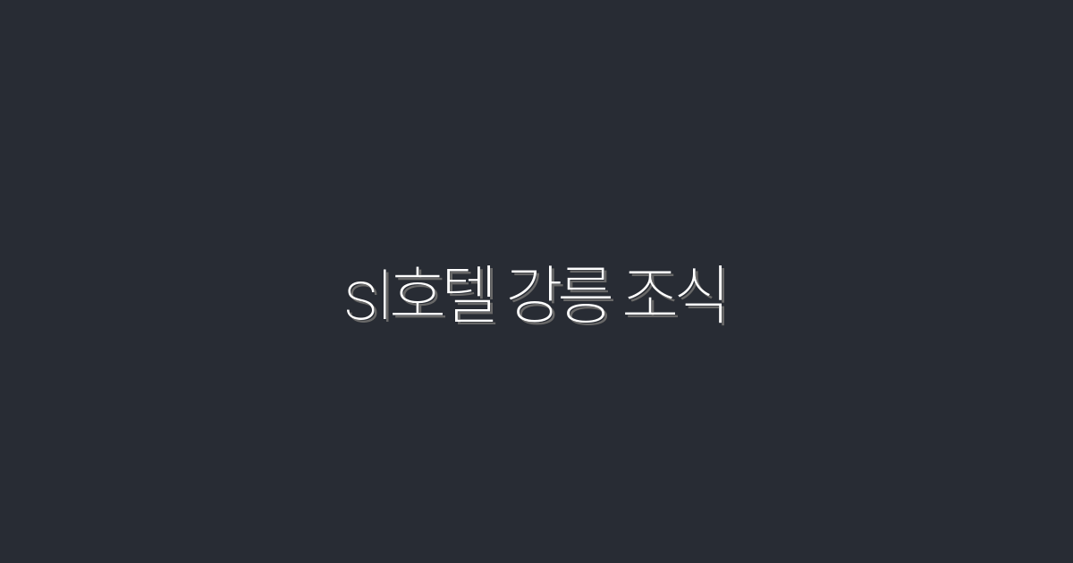 2026년 최신! SL호텔 강릉 조식 완벽 가이드 – 5가지 혜택 소개