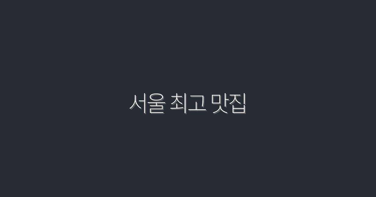 2026년 서울 최고 맛집 10곳! 놓치면 후회할 은혜로운 맛 여행!