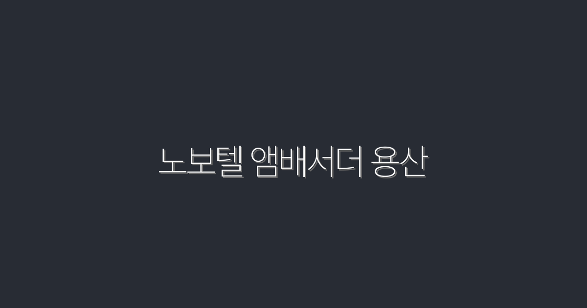 2026년 최신! 노보텔 앰배서더 용산에서 경험하는 5가지 특별 혜택