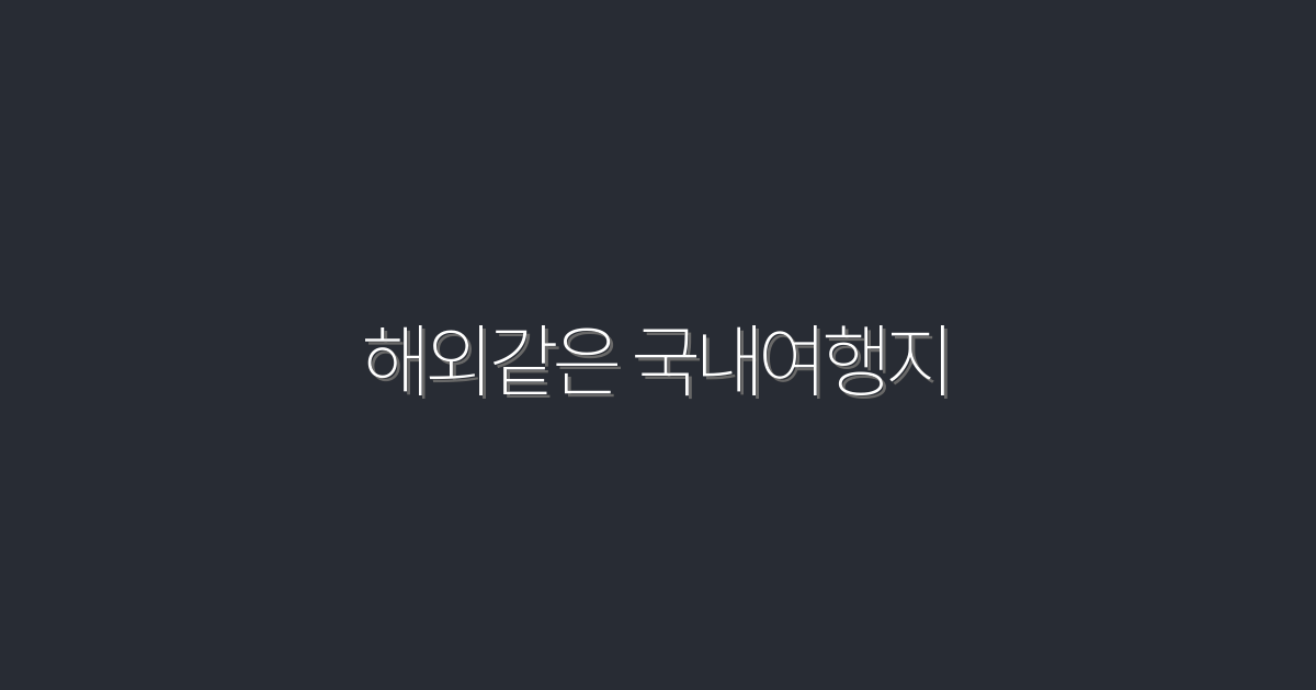 2026년 해외같은 국내여행지 Top 5 추천!