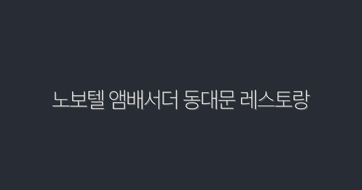 2026년 최신 노보텔 앰배서더 동대문 레스토랑, 꼭 가봐야 할 5가지 이유!