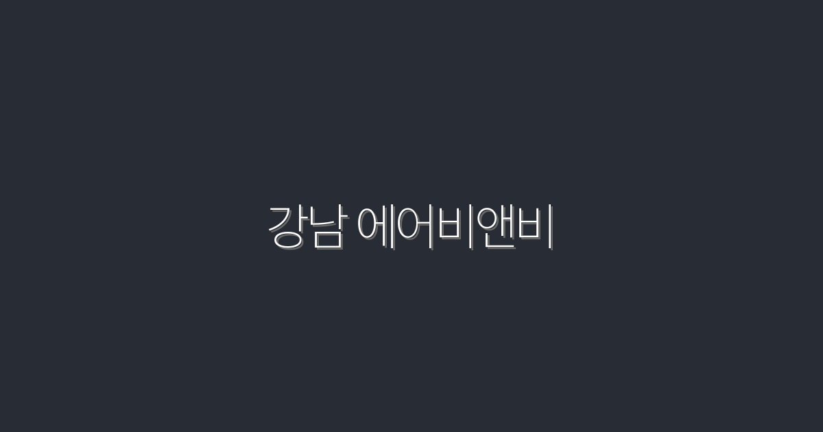 2026년 최신 강남 에어비앤비 5가지 혜택과 추천 숙소!