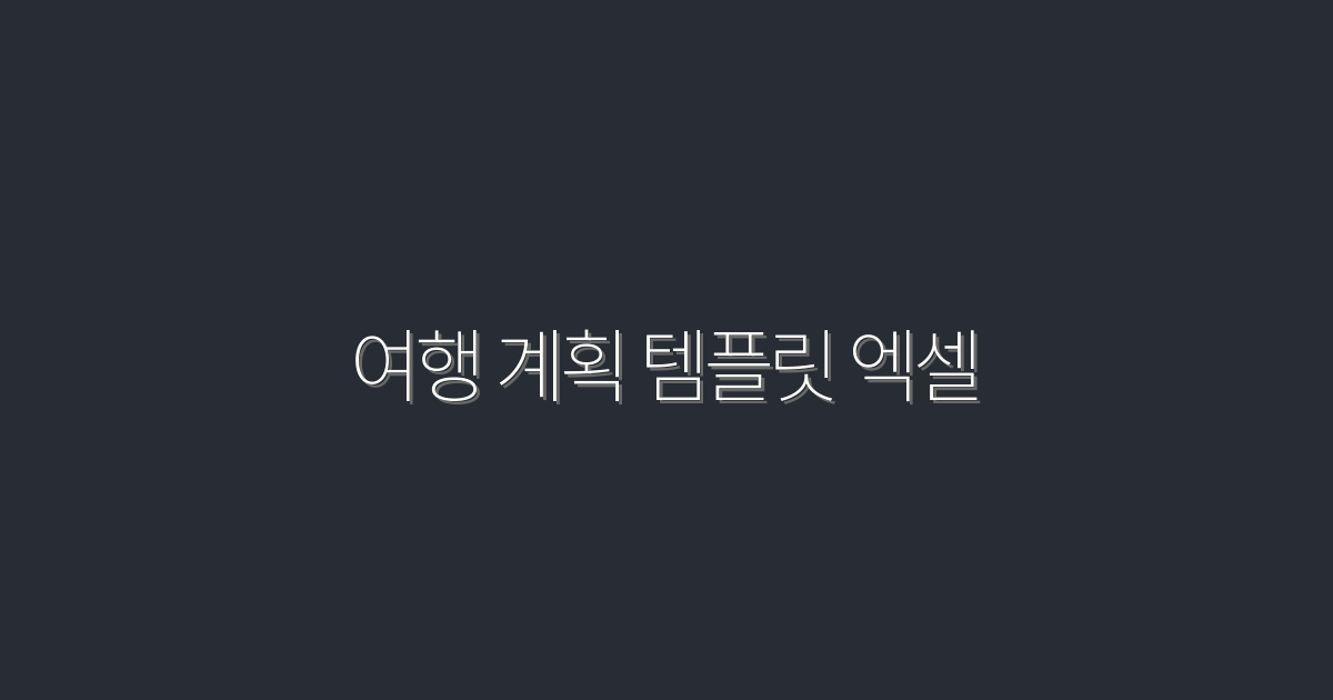 2026년 최신 여행 계획 템플릿 엑셀 5가지 혜택 공개!