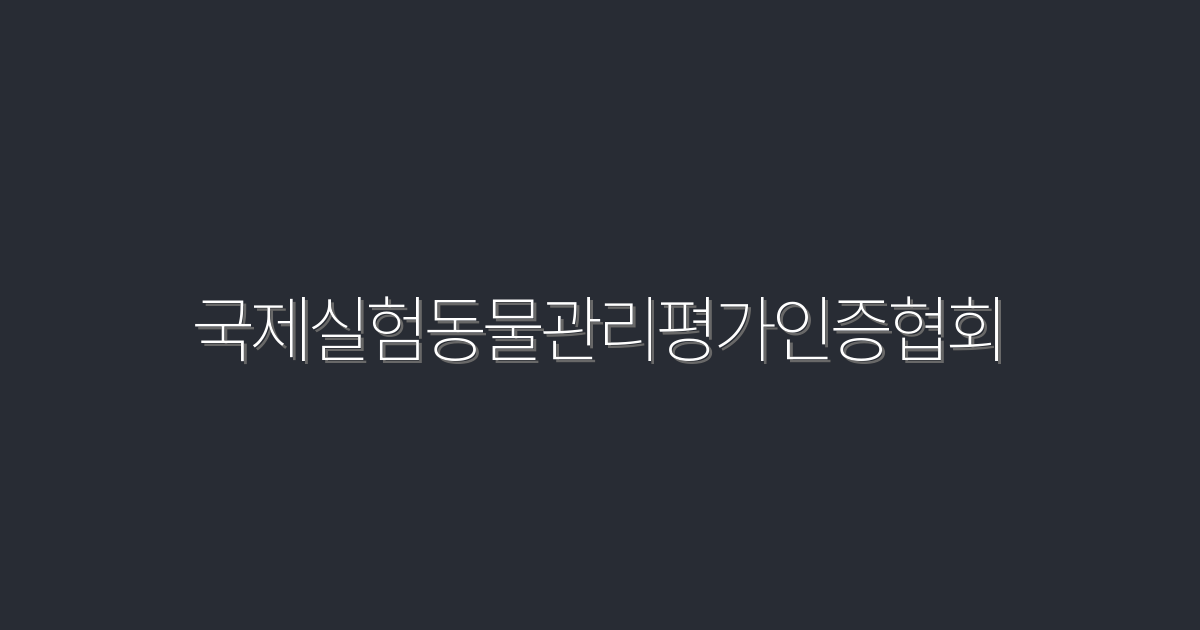 국제실험동물관리평가인증협회 2026년 최신 5가지 혜택!