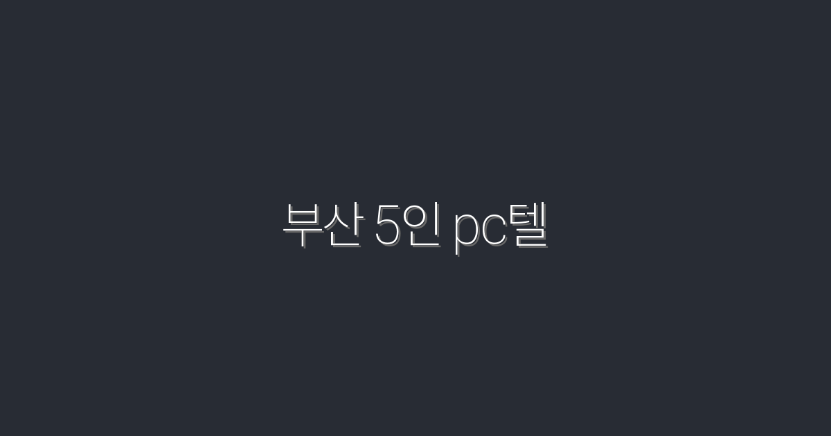2026년 부산 5인 PC텔, 환상적인 혜택과 이벤트!