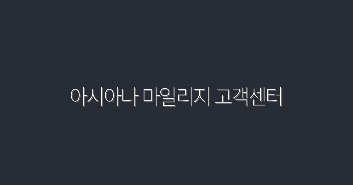 2026년 아시아나 마일리지 고객센터, 혜택 5가지 완벽 정리!