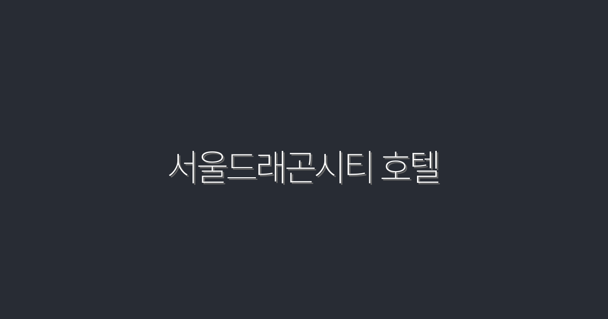 2026년 서울드래곤시티 호텔에서 꼭 가봐야 할 7가지 혜택!