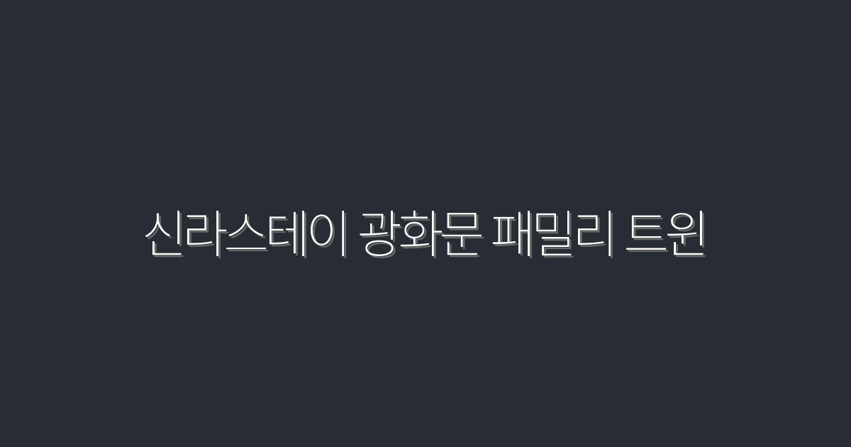 2026년 최신! 신라스테이 광화문 패밀리 트윈, 가족 여행 특가 5가지 혜택!