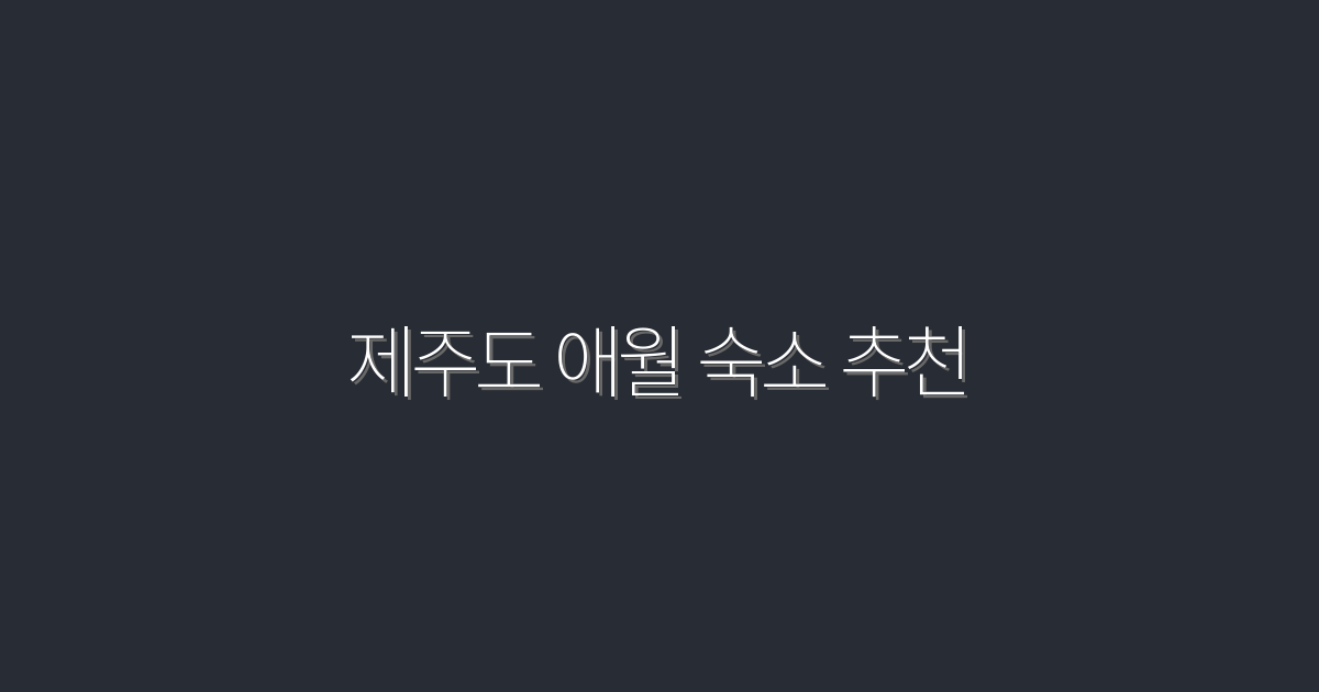 2026년 최신 제주도 애월 숙소 추천! 5곳의 혜택 가득한 선택지