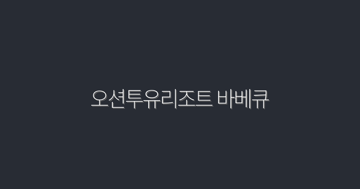 2026년 최신! 오션투유리조트 바베큐 맛집 TOP 5