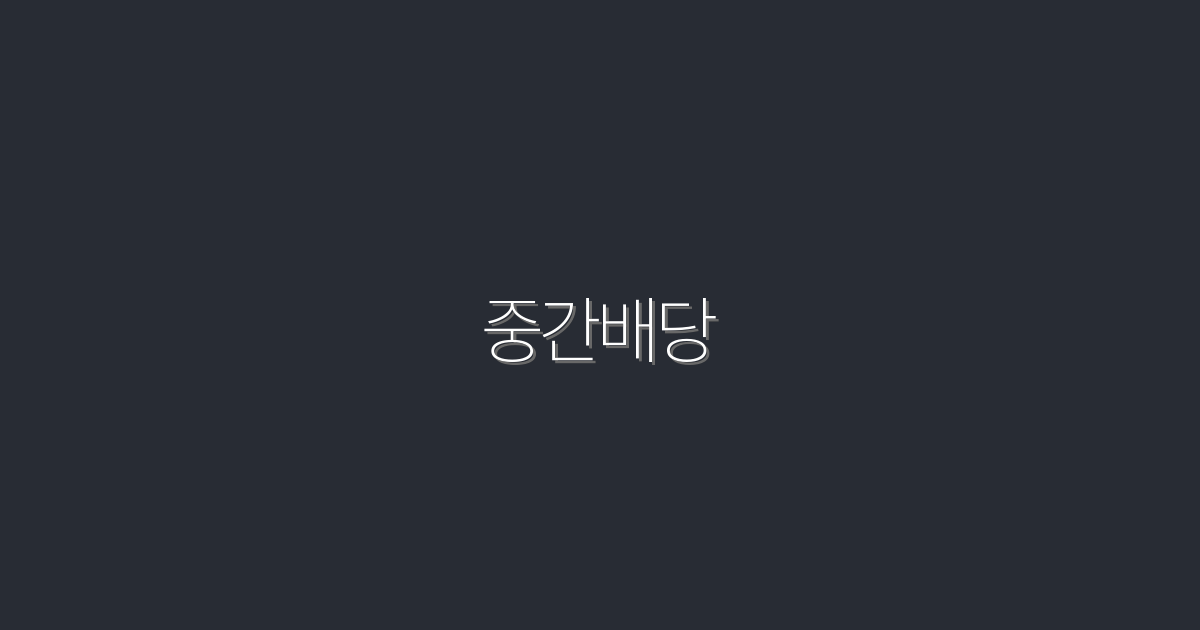 2026년 중간배당 지급! 5% 이상의 안정적 수익 확보 방법