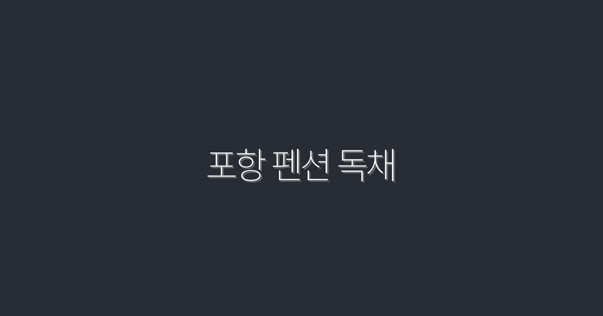 2026년 포항 펜션 독채, 완벽한 힐링을 위한 5가지 이유!
