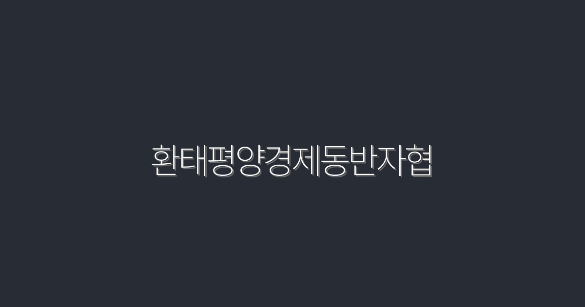 2026년 환태평양경제동반자협의 모든 혜택과 전략 5가지!
