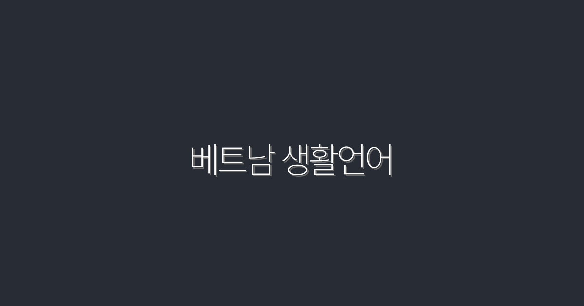 2026년 베트남 생활언어 마스터하기! 7가지 필수 표현 공개