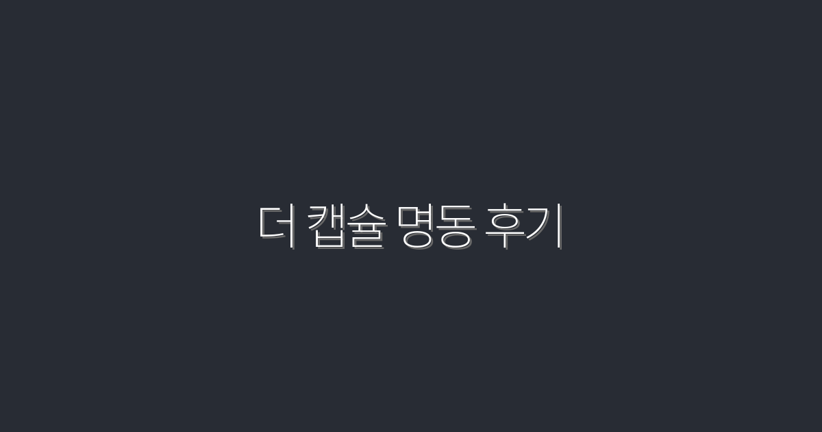 2026년 더 캡슐 명동 후기: 5가지 매력 포인트 공개!