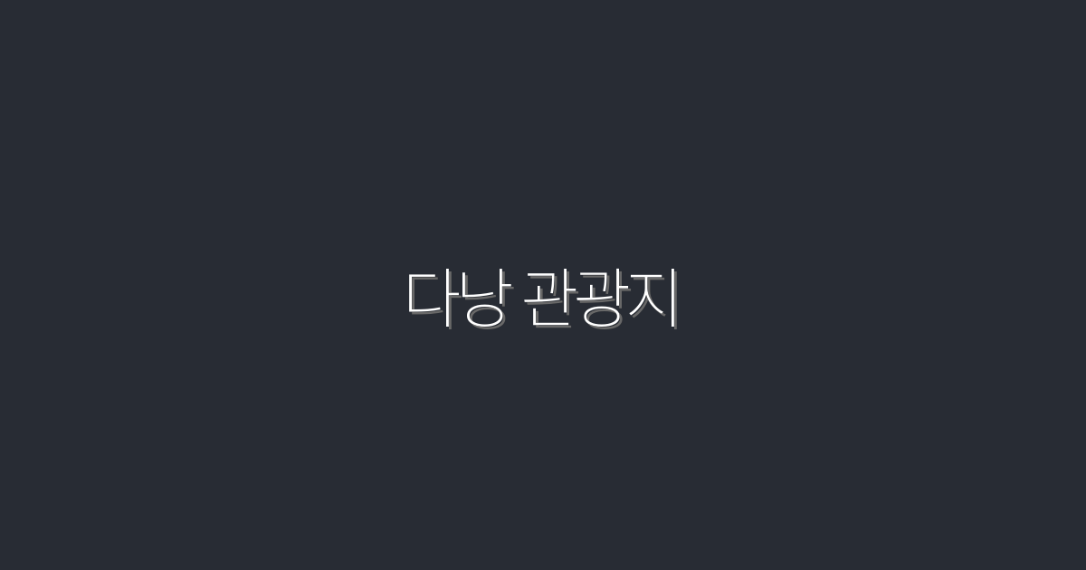 2026년 다낭 관광지 베스트 10, 꼭 가봐야 할 명소!