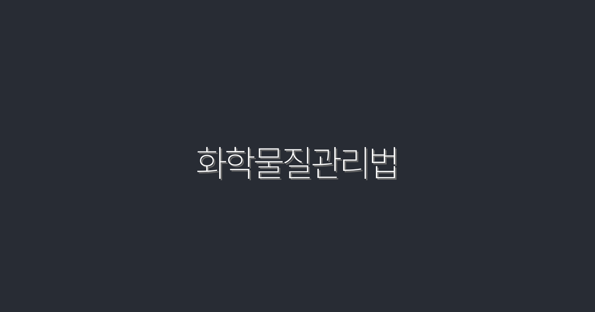 2026년 최신 화학물질관리법, 5가지 필수 체크포인트!
