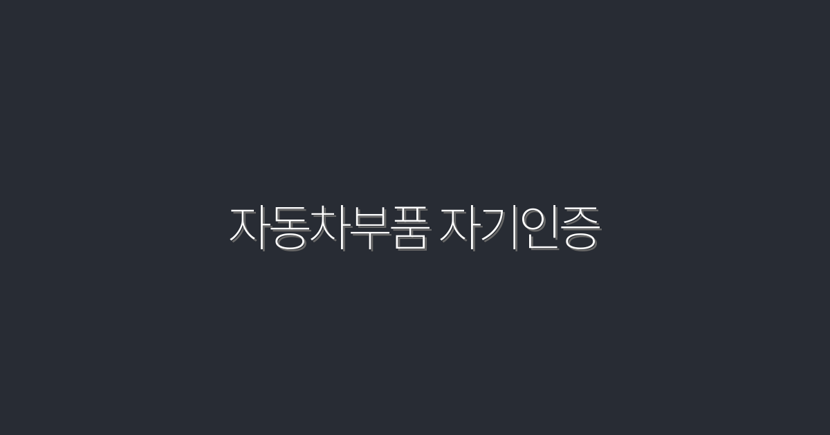 2026년 최신 자동차부품 자기인증, 5가지 필수 혜택!