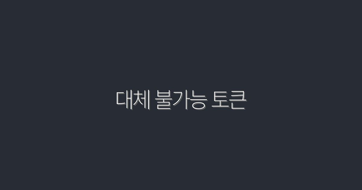 2026년 대체 불가능 토큰의 모든 혜택 7가지!