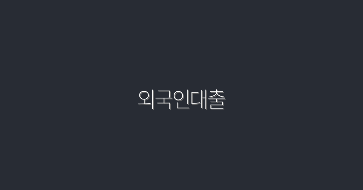 2026년, 외국인대출로 5배 더 유리하게 자산 증대하는 법!
