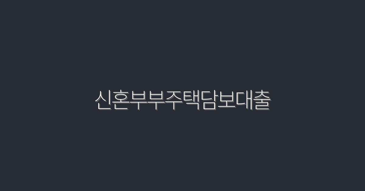 2026년 최신 신혼부부 주택담보대출! 5가지 혜택으로 이자 절약하기!