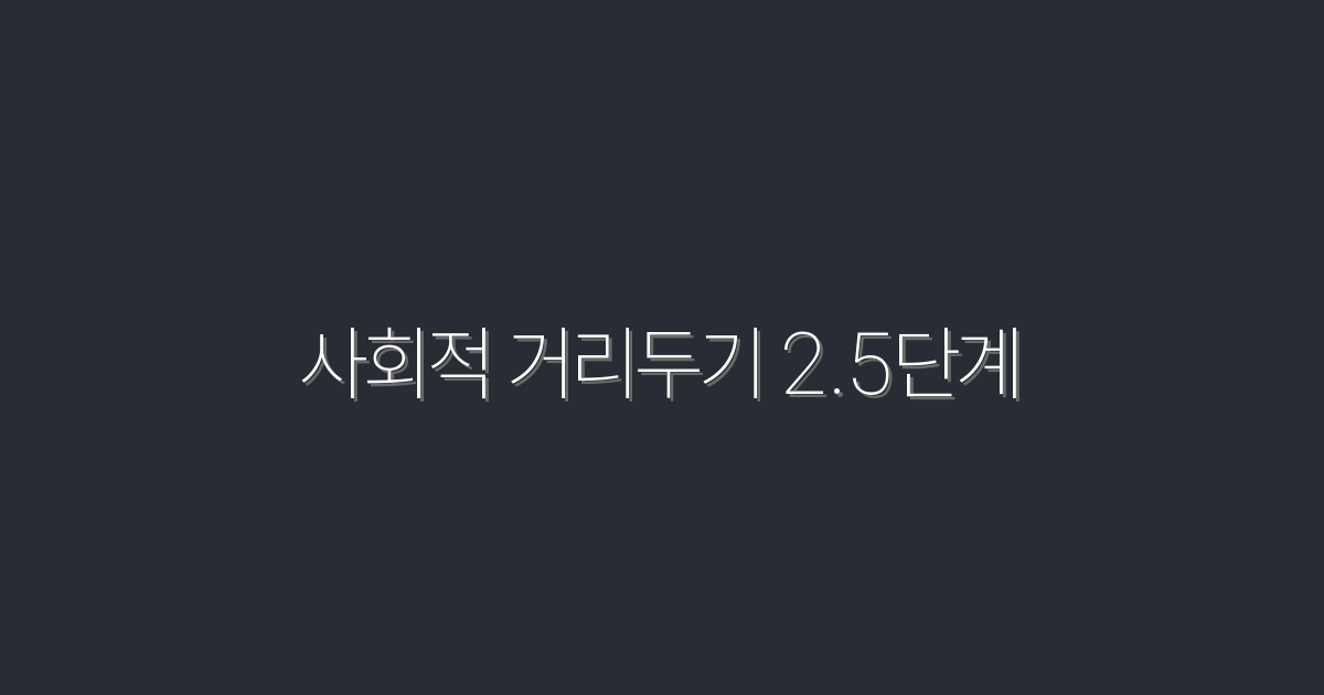 사회적 거리두기 2.5단계: 2026년의 필수 지침으로 안전하게!