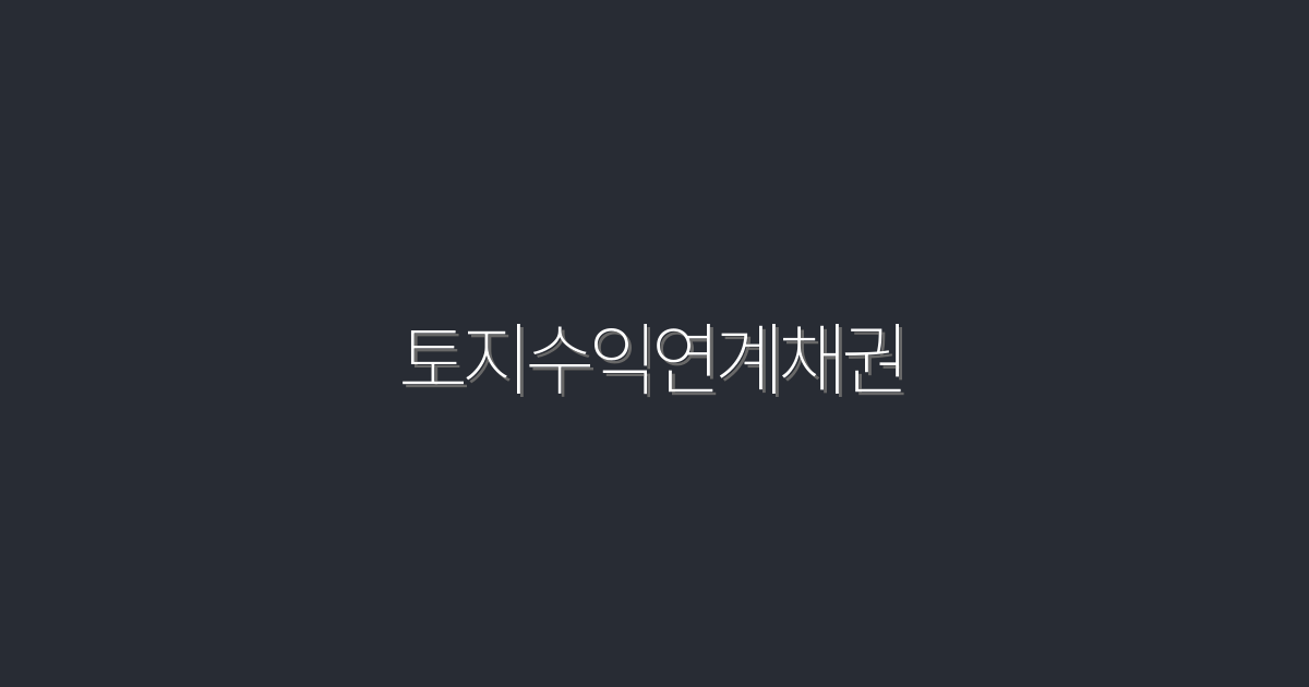 2026년, 토지수익연계채권으로 안정적인 수익 5% 올리기!