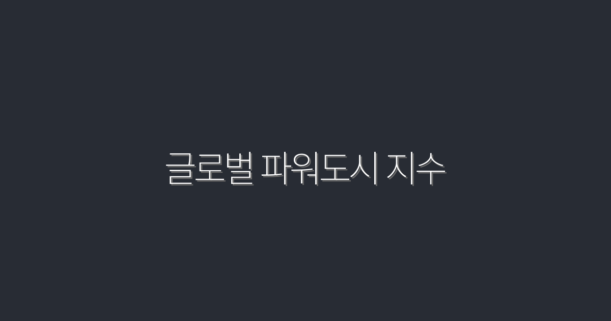2026년 글로벌 파워도시 지수, TOP 10은? 놀라운 혜택 공개!