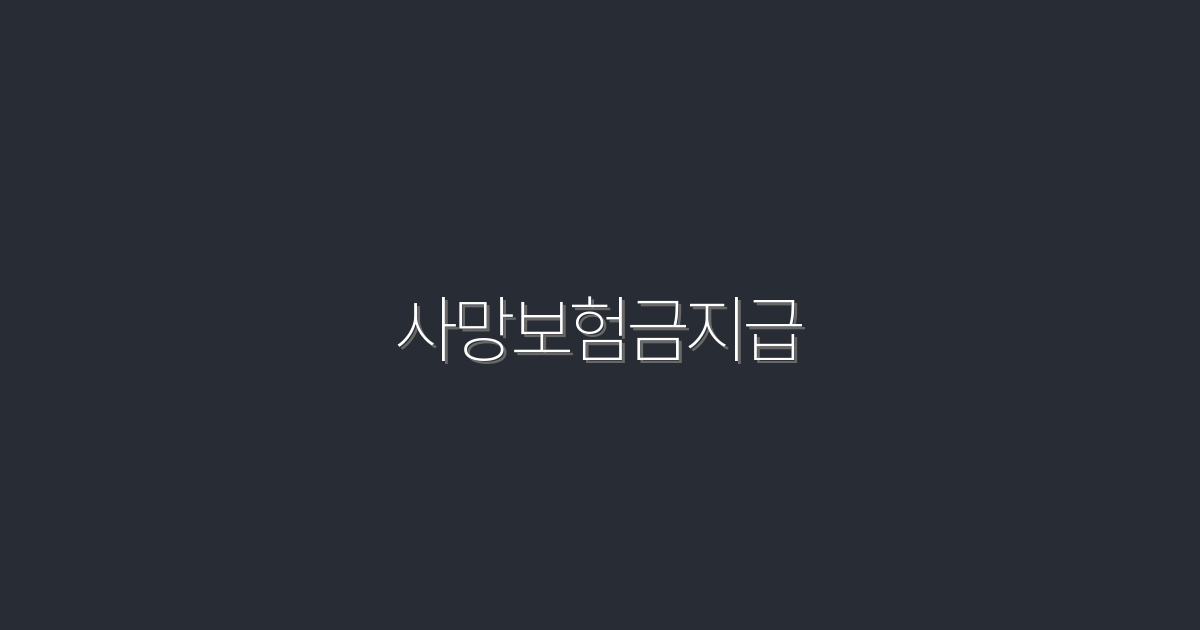 2026년 최신 사망보험금 지급, 꼭 알아야 할 7가지 혜택!