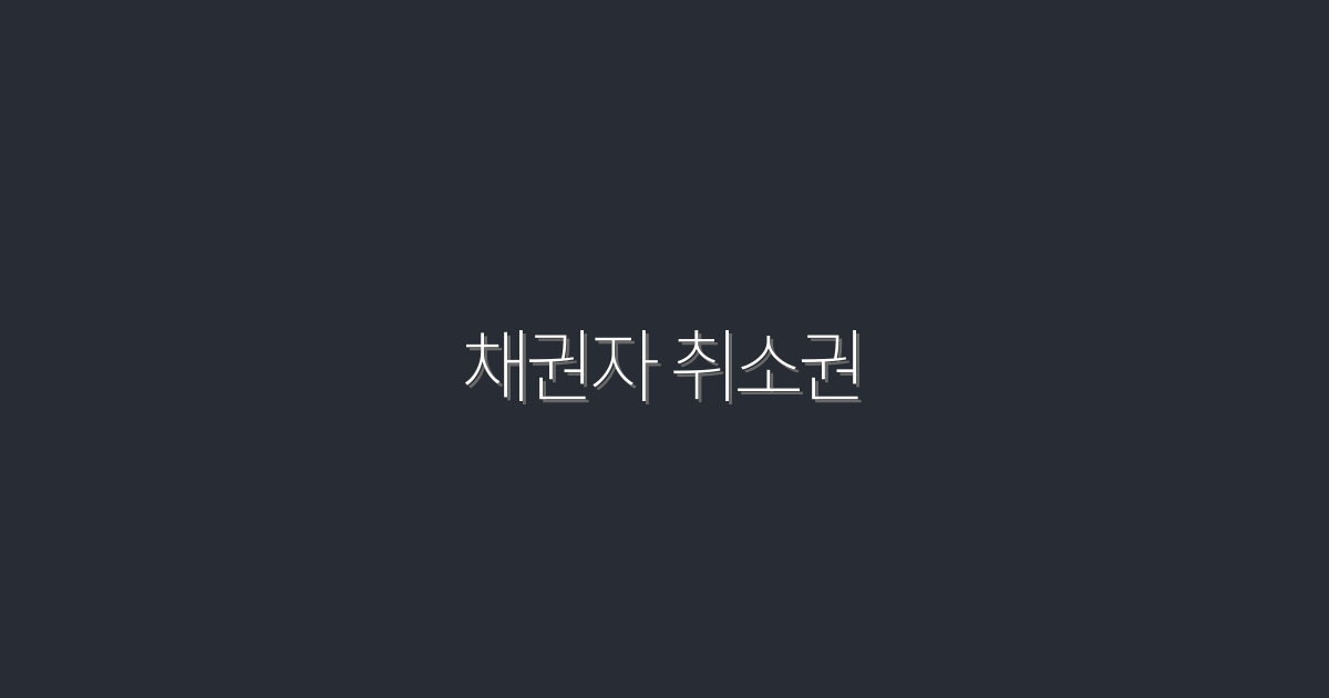 2026년 최신! 채권자 취소권 활용법 5가지와 이점 분석
