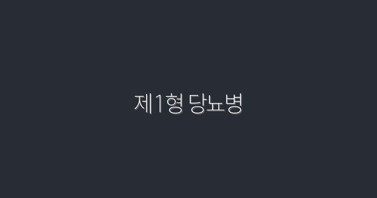 2026년 최신 제1형 당뇨병 관리법 7가지 혜택!