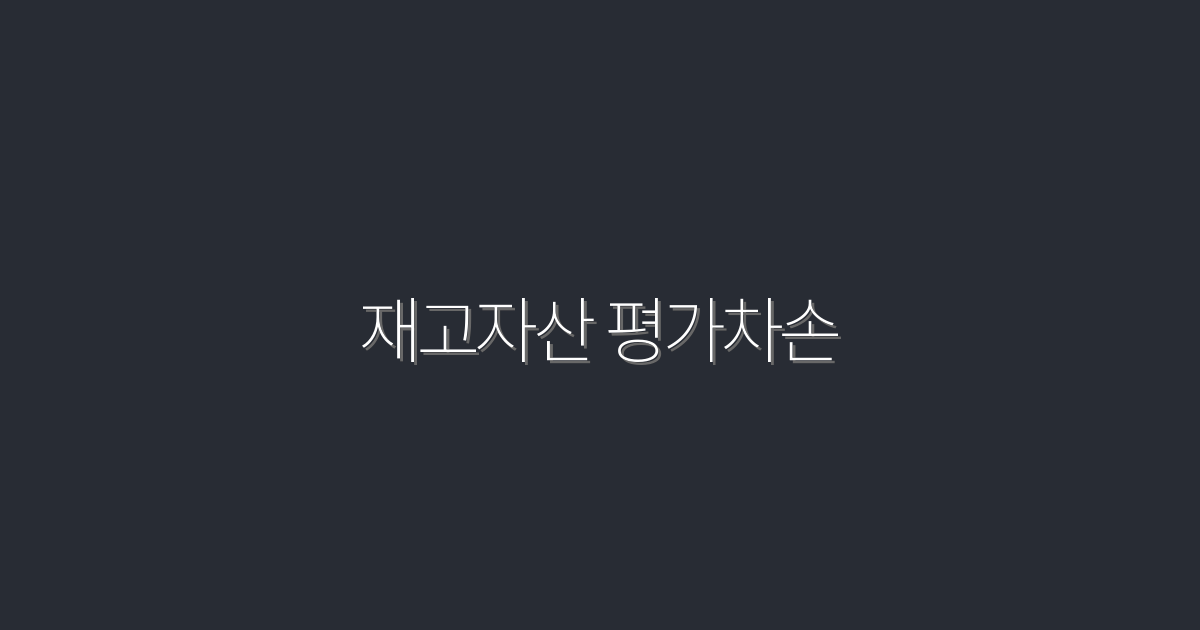 2026년 재고자산 평가차손 분석: 5가지 필수 전략!