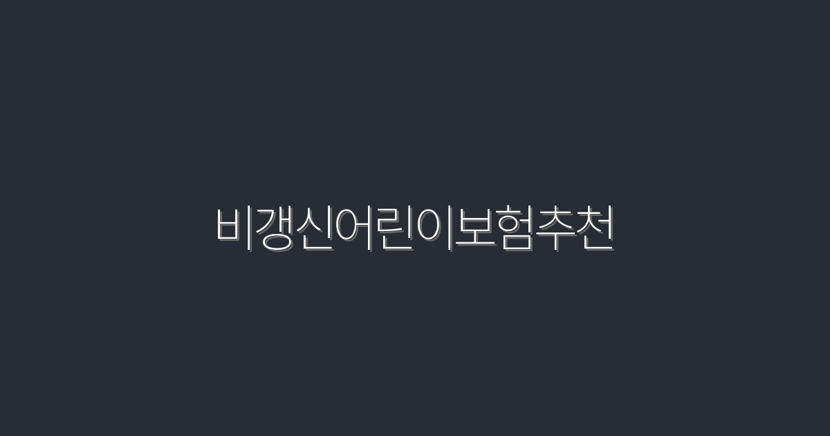 비갱신어린이보험추천: 2026년 최신 5가지 혜택 완벽 가이드!