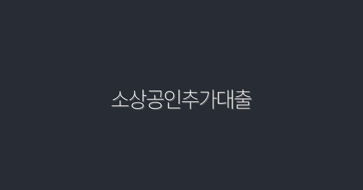 소상공인추가대출, 2026년 최신 혜택 5가지 안내!