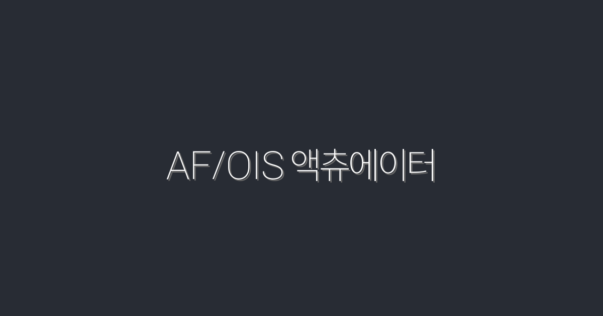2026년 AF/OIS 액츄에이터의 5가지 혜택으로 카메라 성능 UP!