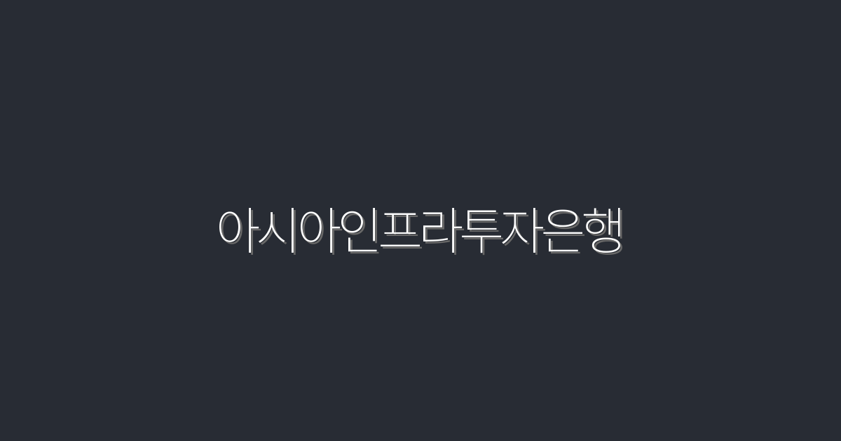 2026년 아시아인프라투자은행, 5가지 주요 혜택 대공개!